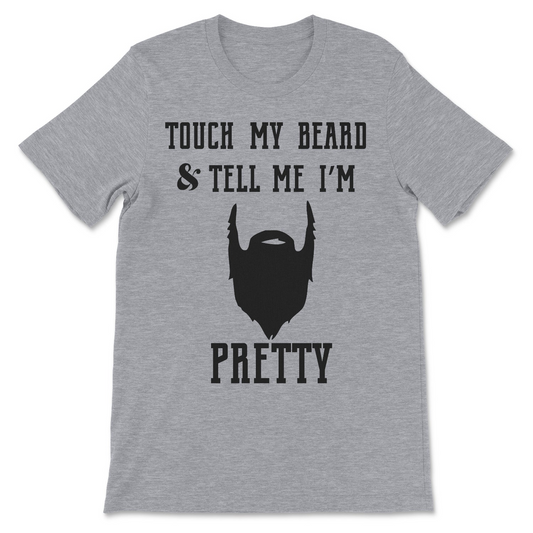 Touch My Beard & Tell Me Im Pretty Tee
