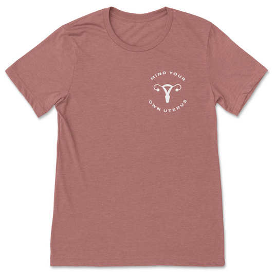 Mind Your Own Uterus (Pro-Choice) Tee