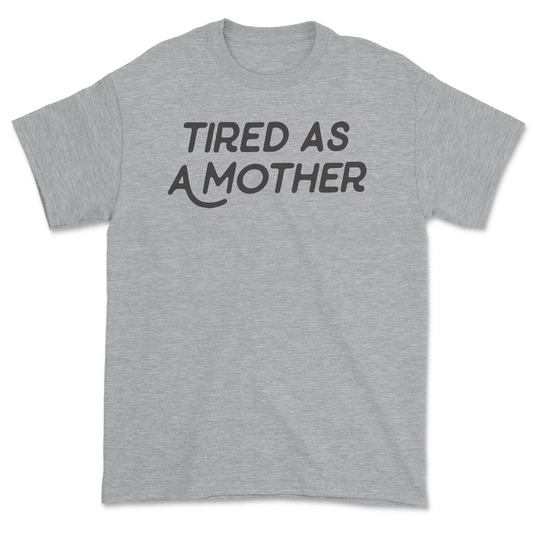 Tired As A Mother Tee